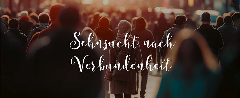Sehnsucht nach Verbundenheit