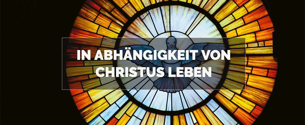 In Abhängigkeit von Christus leben