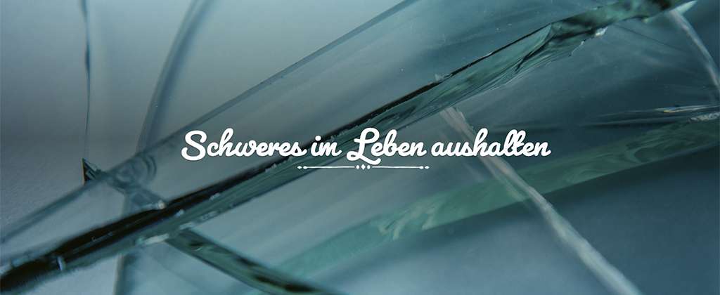 Schweres im Leben aushalten